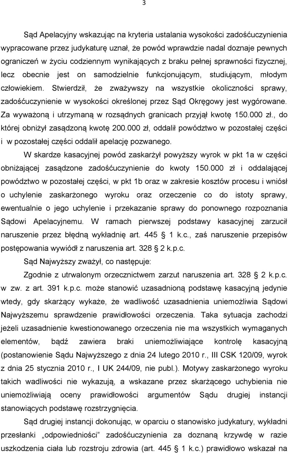 Stwierdził, że zważywszy na wszystkie okoliczności sprawy, zadośćuczynienie w wysokości określonej przez Sąd Okręgowy jest wygórowane. Za wyważoną i utrzymaną w rozsądnych granicach przyjął kwotę 150.