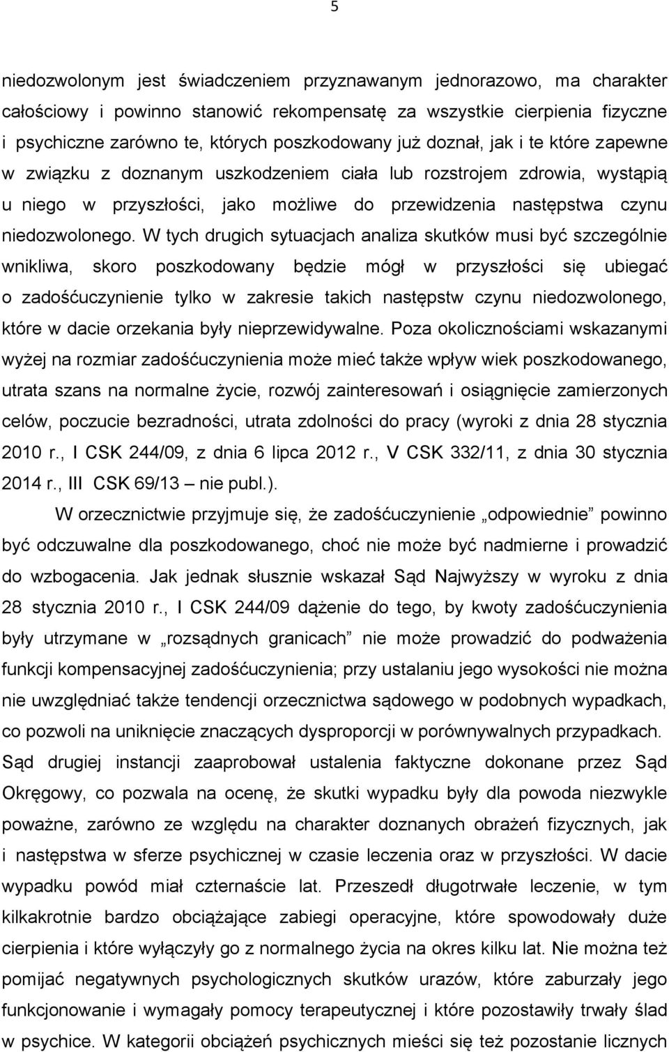 W tych drugich sytuacjach analiza skutków musi być szczególnie wnikliwa, skoro poszkodowany będzie mógł w przyszłości się ubiegać o zadośćuczynienie tylko w zakresie takich następstw czynu