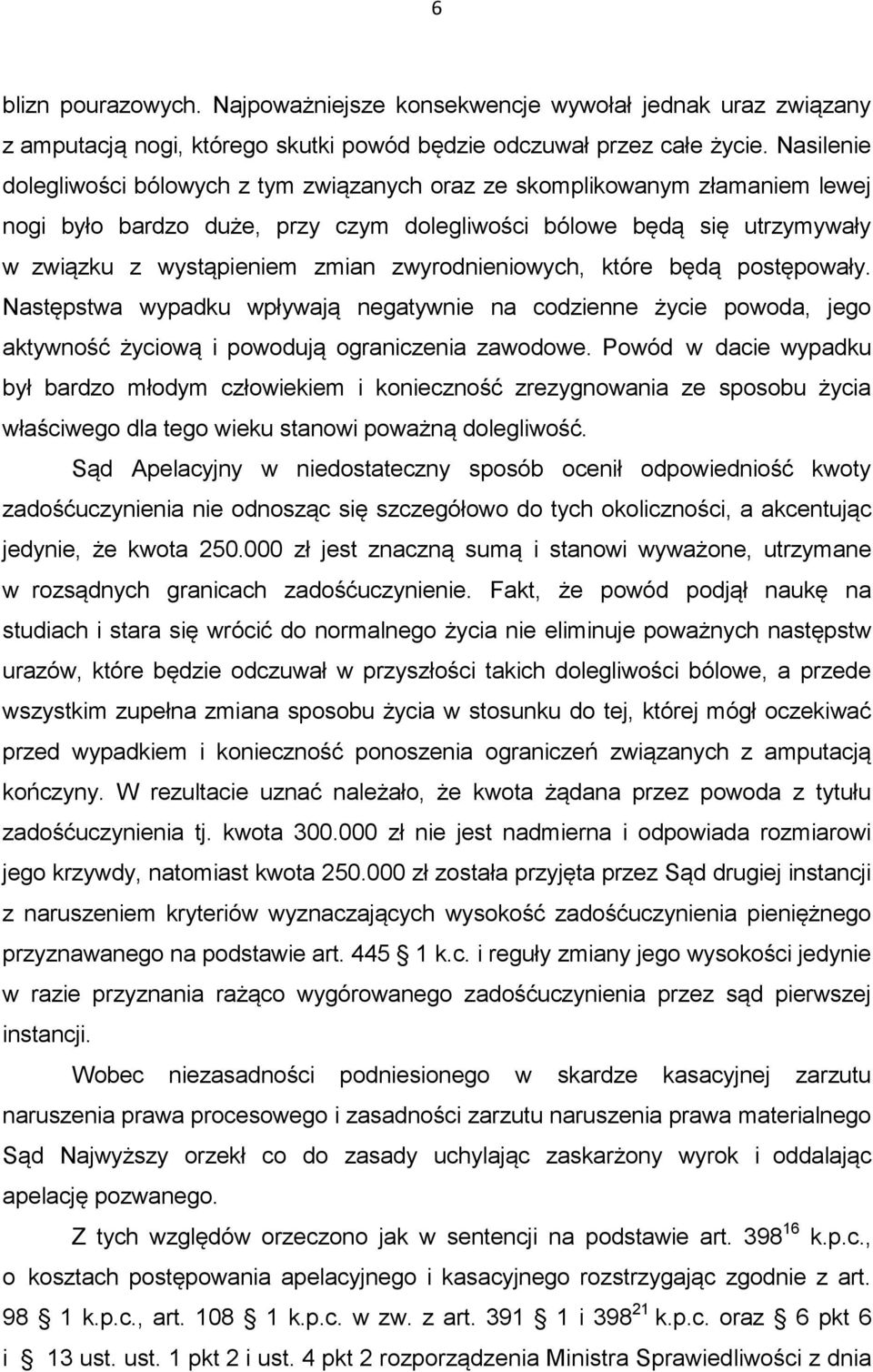 zwyrodnieniowych, które będą postępowały. Następstwa wypadku wpływają negatywnie na codzienne życie powoda, jego aktywność życiową i powodują ograniczenia zawodowe.