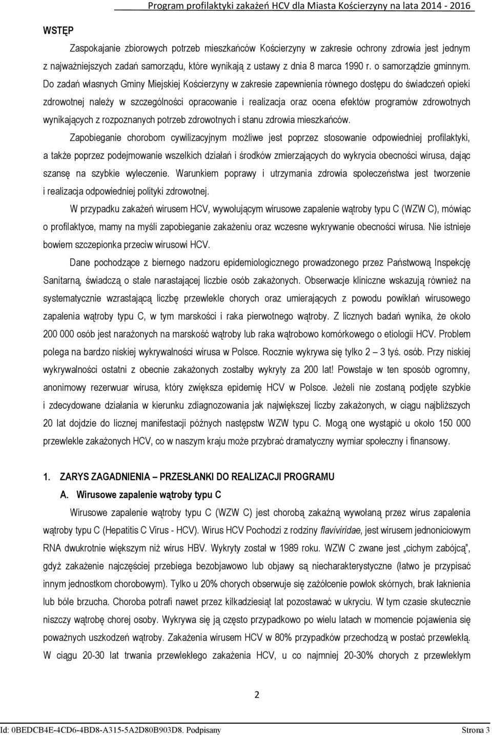 Do zadań własnych Gminy Miejskiej Kościerzyny w zakresie zapewnienia równego dostępu do świadczeń opieki zdrowotnej należy w szczególności opracowanie i realizacja oraz ocena efektów programów