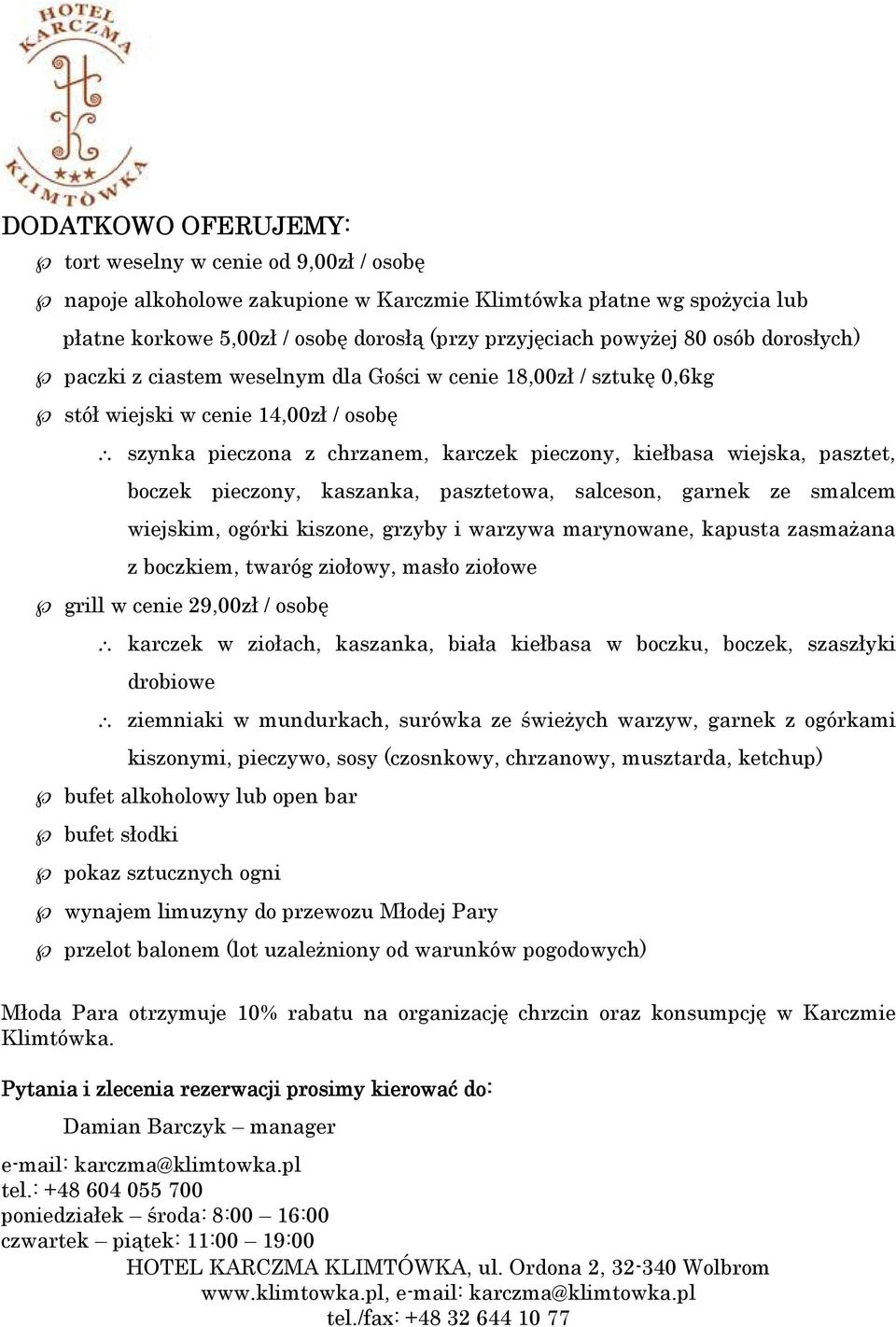 pieczony, kaszanka, pasztetowa, salceson, garnek ze smalcem wiejskim, ogórki kiszone, grzyby i warzywa marynowane, kapusta zasmażana z boczkiem, twaróg ziołowy, masło ziołowe grill w cenie 29,00zł /