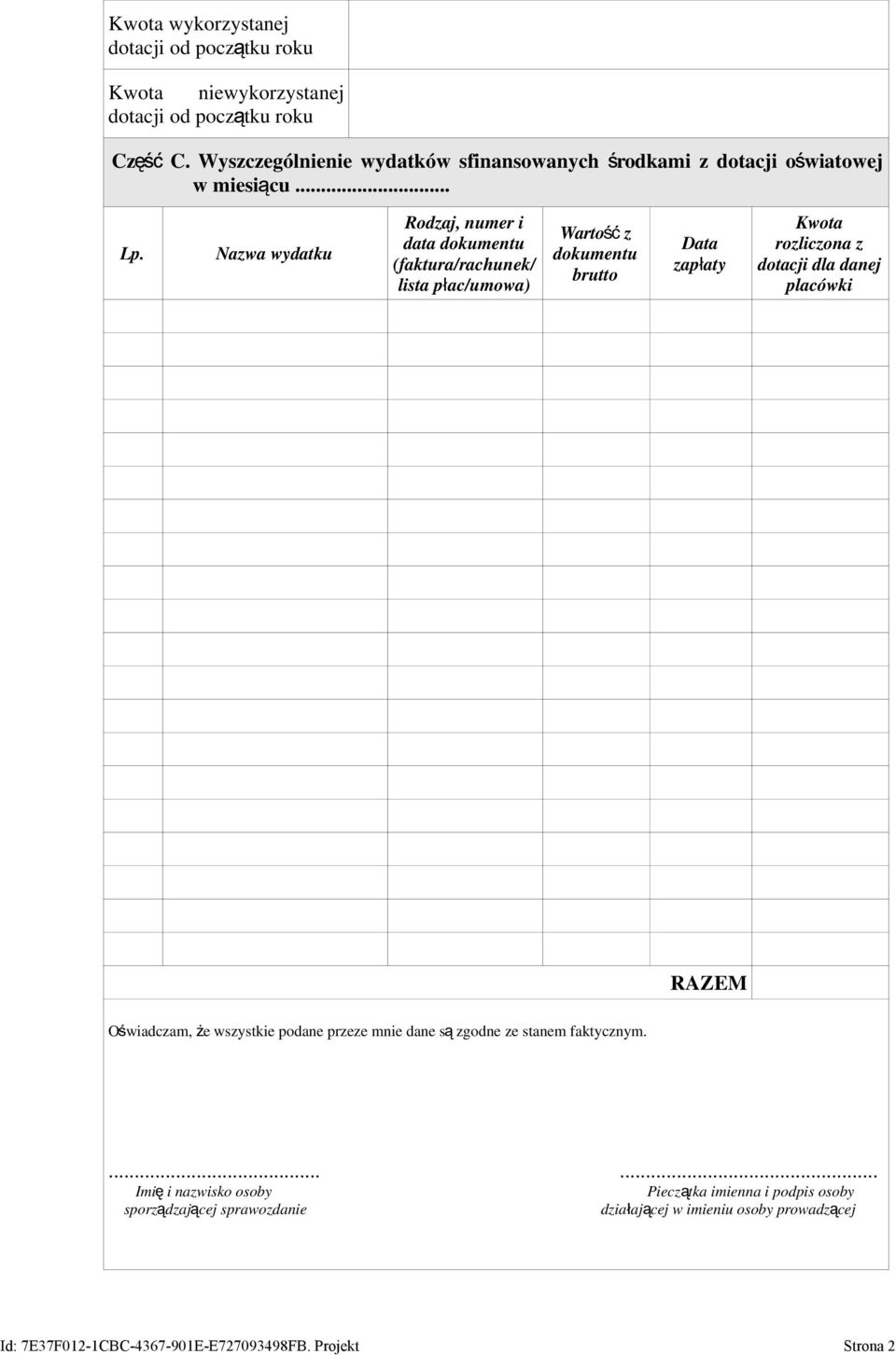 Nazwa wydatku Rodzaj, numer i data dokumentu (faktura/rachunek/ lista płac/umowa) Warto ść z dokumentu brutto Data zapłaty Kwota rozliczona z dotacji dla danej