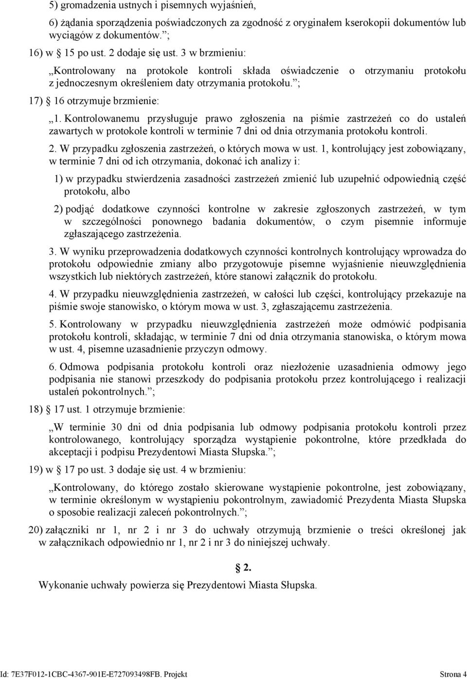 Kontrolowanemu przysługuje prawo zgłoszenia na piśmie zastrzeżeń co do ustaleń zawartych w protokole kontroli w terminie 7 dni od dnia otrzymania protokołu kontroli. 2.