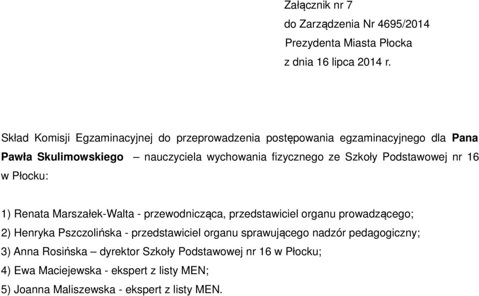 przedstawiciel organu prowadzącego; 2) Henryka Pszczolińska - przedstawiciel organu sprawującego nadzór pedagogiczny; 3) Anna