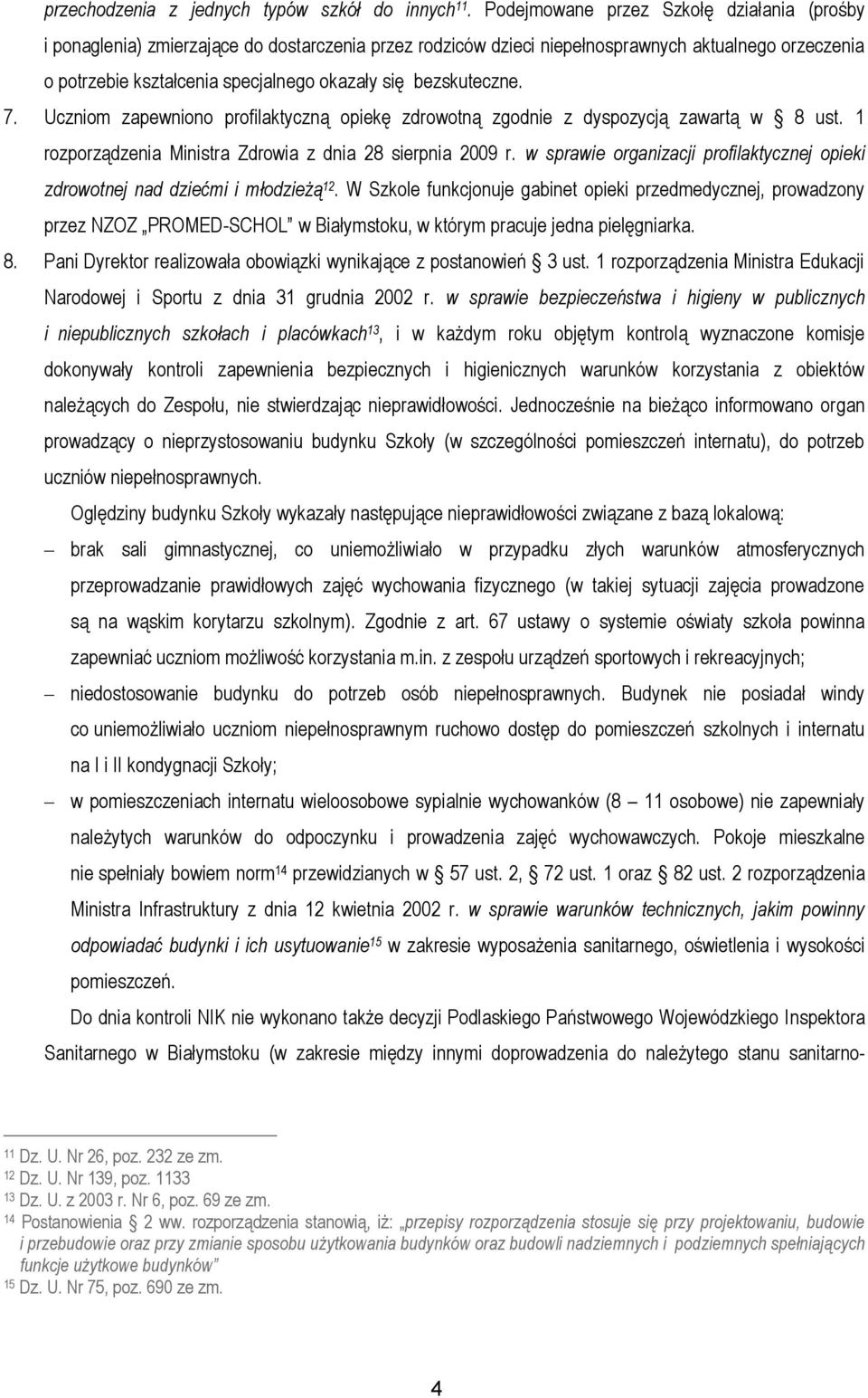 bezskuteczne. 7. Uczniom zapewniono profilaktyczną opiekę zdrowotną zgodnie z dyspozycją zawartą w 8 ust. 1 rozporządzenia Ministra Zdrowia z dnia 28 sierpnia 2009 r.