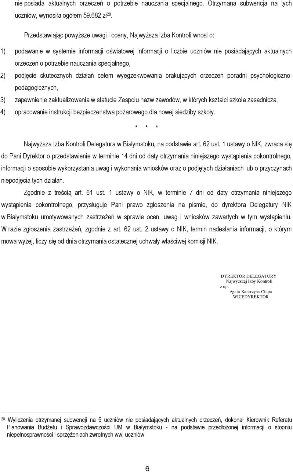 nauczania specjalnego, 2) podjęcie skutecznych działań celem wyegzekwowania brakujących orzeczeń poradni psychologicznopedagogicznych, 3) zapewnienie zaktualizowania w statucie Zespołu nazw zawodów,