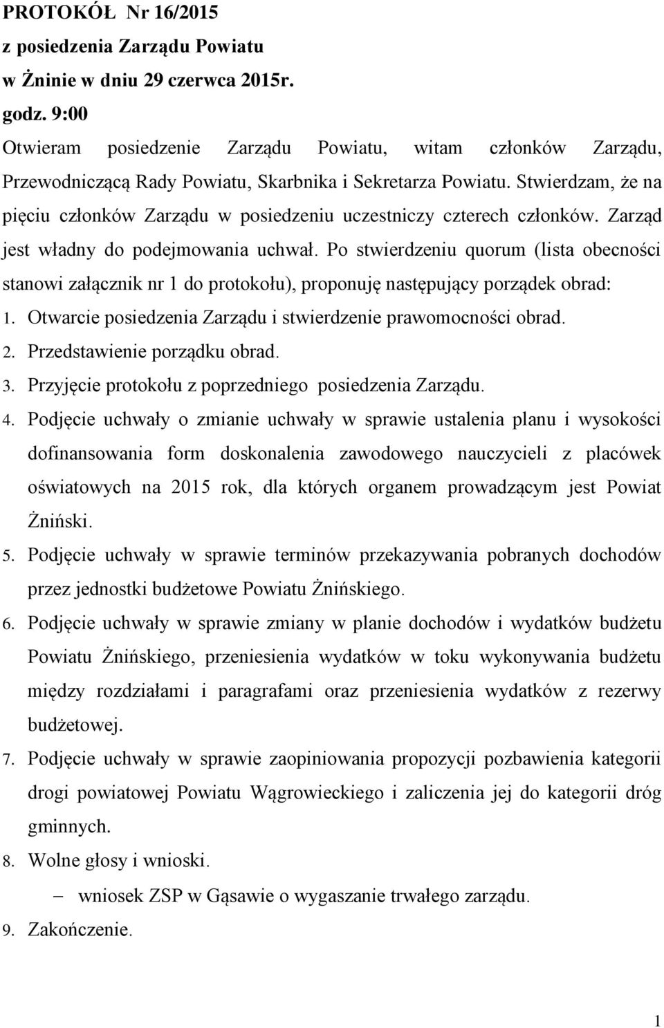 Stwierdzam, że na pięciu członków Zarządu w posiedzeniu uczestniczy czterech członków. Zarząd jest władny do podejmowania uchwał.