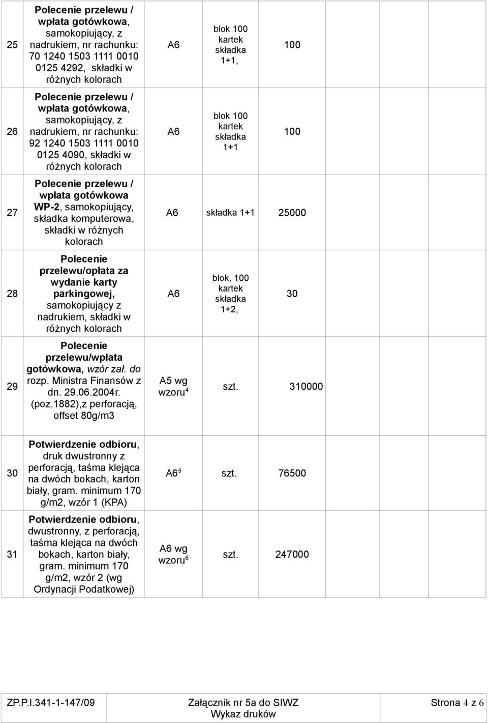 Polecenie przelewu/wpłata gotówkowa, wzór zał. do rozp. Ministra Finansów z dn. 29.06.2004r. (poz.1882),z perforacją, offset 80g/m3 1+1, 1+1 100 100 1+1 25000 blok, 100 1+2, 30 A5 wg wzoru 4 szt.