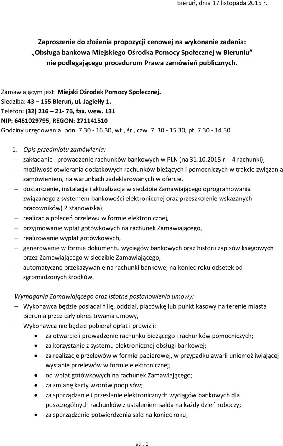 Zamawiającym jest: Miejski Ośrodek Pomocy Społecznej. Siedziba: 43 155 Bieruń, ul. Jagiełły 1. Telefon: (32) 216 21-76, fax. wew. 131 NIP: 6461029795, REGON: 271141510 Godziny urzędowania: pon. 7.