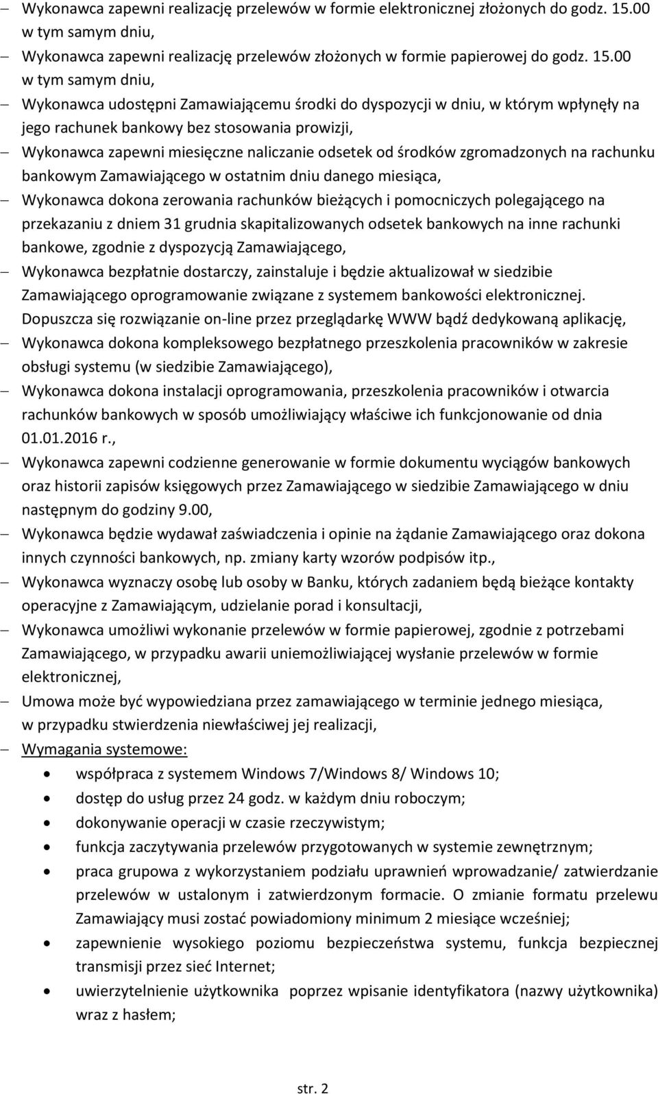 00 w tym samym dniu, Wykonawca udostępni Zamawiającemu środki do dyspozycji w dniu, w którym wpłynęły na jego rachunek bankowy bez stosowania prowizji, Wykonawca zapewni miesięczne naliczanie odsetek