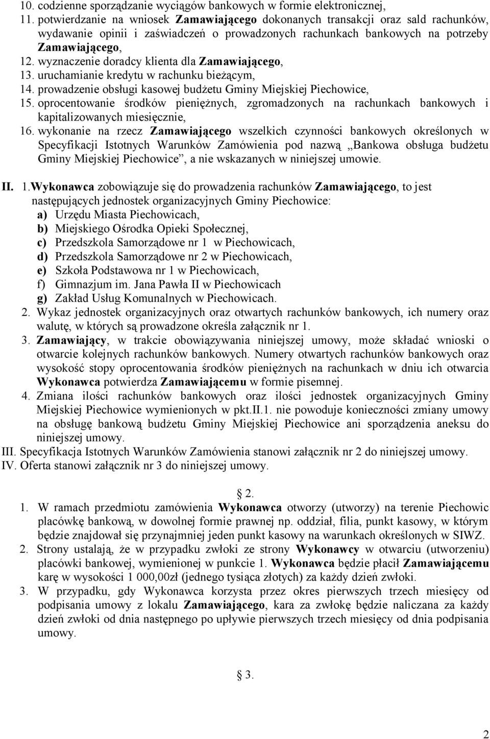 wyznaczenie doradcy klienta dla Zamawiającego, 13. uruchamianie kredytu w rachunku bieżącym, 14. prowadzenie obsługi kasowej budżetu Gminy Miejskiej Piechowice, 15.