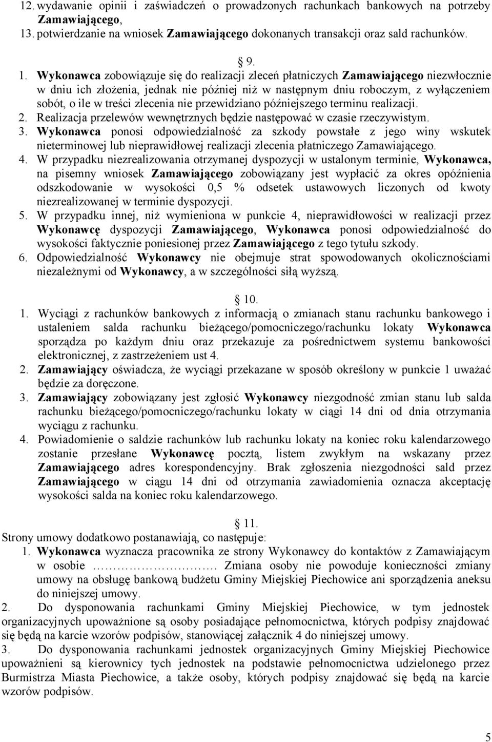 Wykonawca zobowiązuje się do realizacji zleceń płatniczych Zamawiającego niezwłocznie w dniu ich złożenia, jednak nie później niż w następnym dniu roboczym, z wyłączeniem sobót, o ile w treści