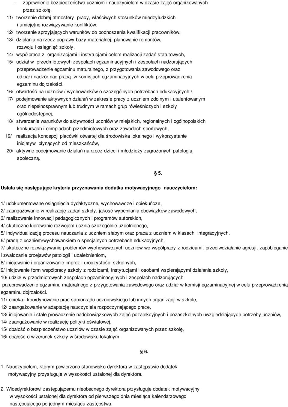 13/ działania na rzecz poprawy bazy materialnej, planowanie remontów, rozwoju i osiągnięć szkoły, 14/ współpraca z organizacjami i instytucjami celem realizacji zadań statutowych, 15/ udział w