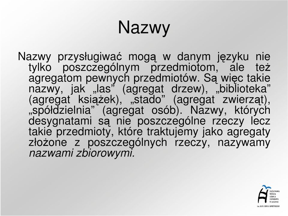 Są więc takie nazwy, jak las (agregat drzew), biblioteka (agregat ksiąŝek), stado (agregat zwierząt),