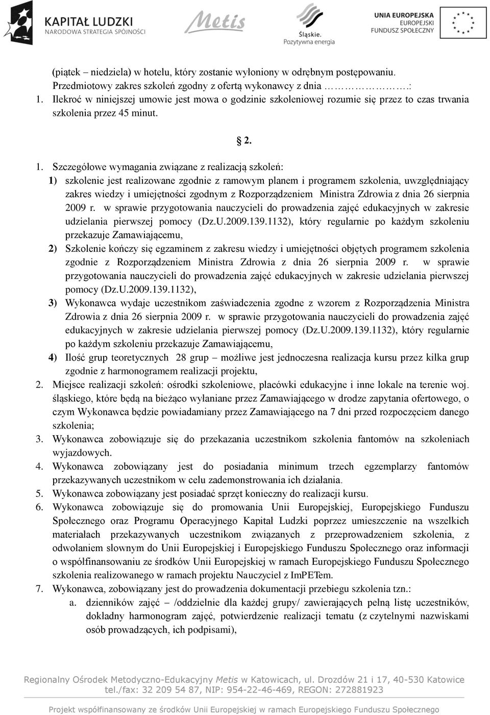 Szczegółowe wymagania związane z realizacją szkoleń: 1) szkolenie jest realizowane zgodnie z ramowym planem i programem szkolenia, uwzględniający zakres wiedzy i umiejętności zgodnym z