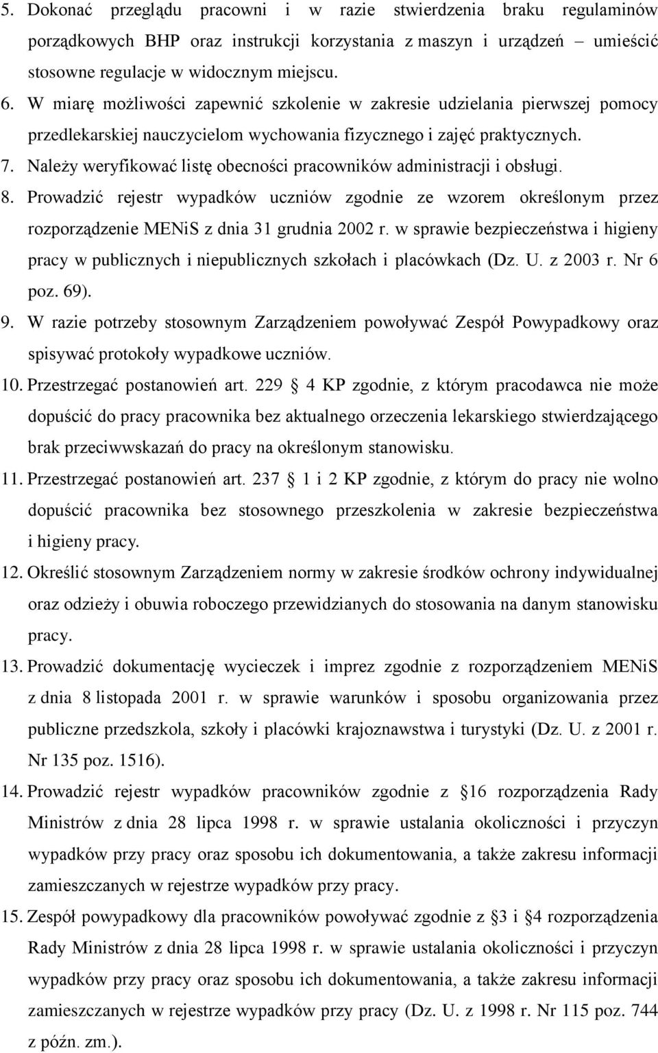 Należy weryfikować listę obecności pracowników administracji i obsługi. 8. Prowadzić rejestr wypadków uczniów zgodnie ze wzorem określonym przez rozporządzenie MENiS z dnia 31 grudnia 2002 r.