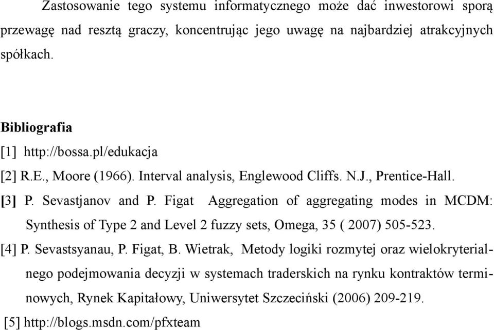 Figat Aggregation of aggregating modes in MCDM: Synthesis of Type 2 and Level 2 fuzzy sets, Omega, 35 ( 2007) 505-523. [4] P. Sevastsyanau, P. Figat, B.