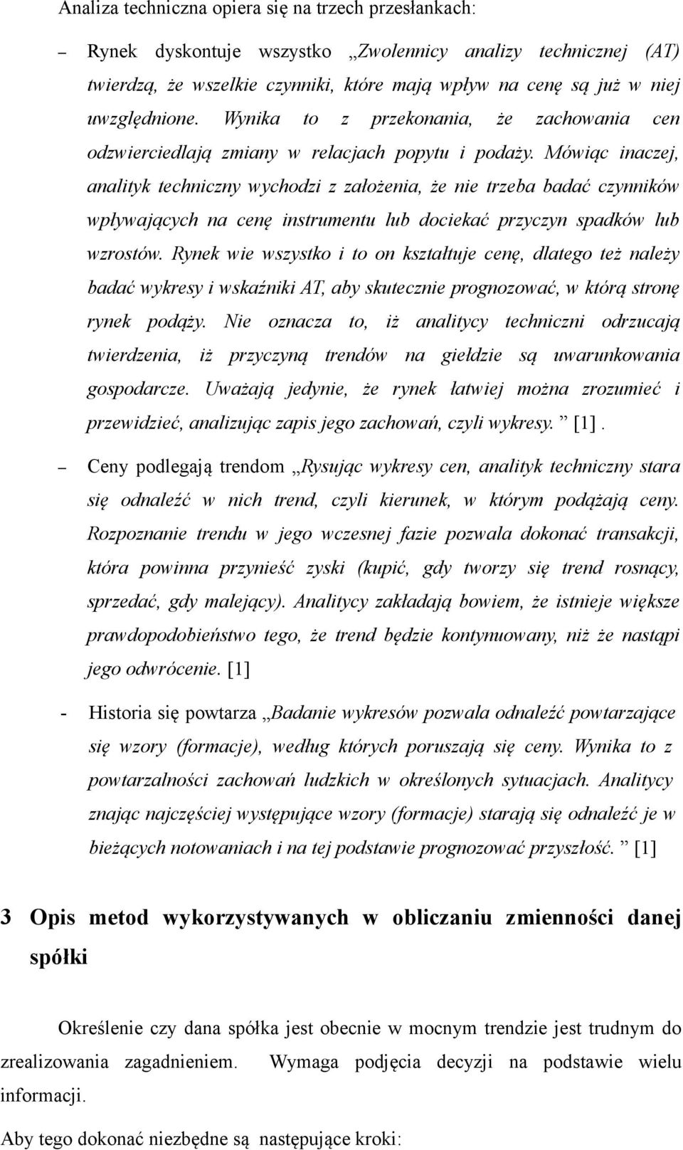 Mówiąc inaczej, analityk techniczny wychodzi z założenia, że nie trzeba badać czynników wpływających na cenę instrumentu lub dociekać przyczyn spadków lub wzrostów.