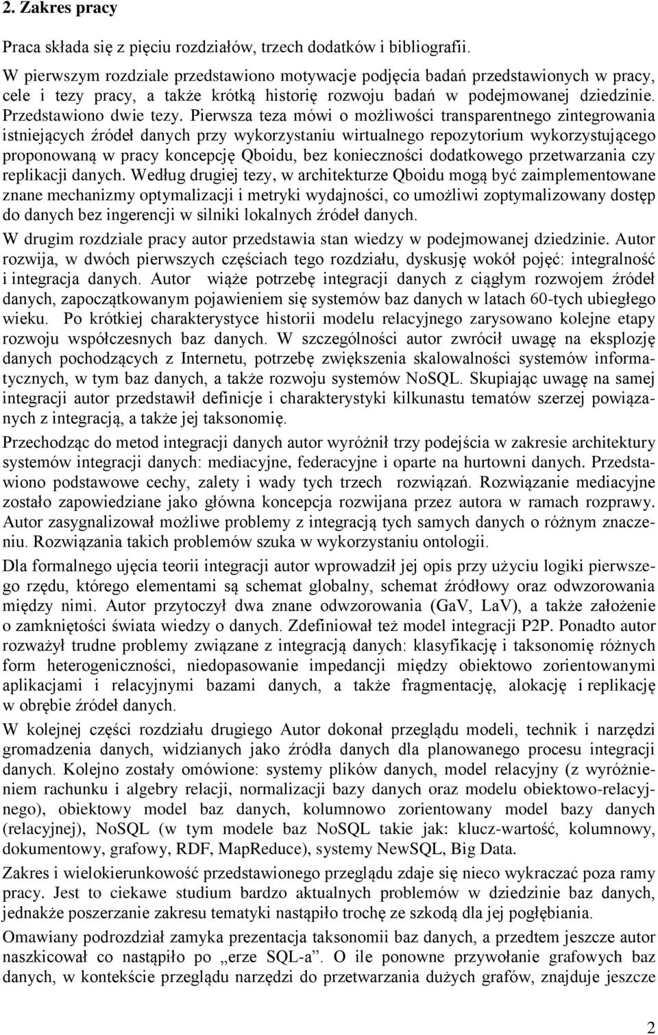 Pierwsza teza mówi o możliwości transparentnego zintegrowania istniejących źródeł danych przy wykorzystaniu wirtualnego repozytorium wykorzystującego proponowaną w pracy koncepcję Qboidu, bez