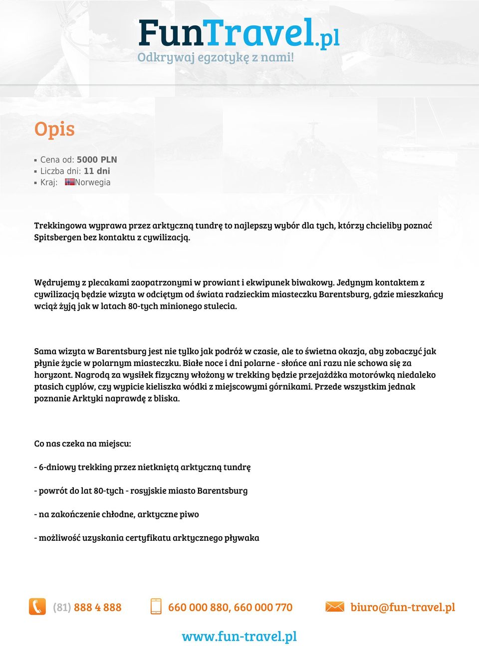 Jedynym kontaktem z cywilizacją będzie wizyta w odciętym od świata radzieckim miasteczku Barentsburg, gdzie mieszkańcy wciąż żyją jak w latach 80-tych minionego stulecia.