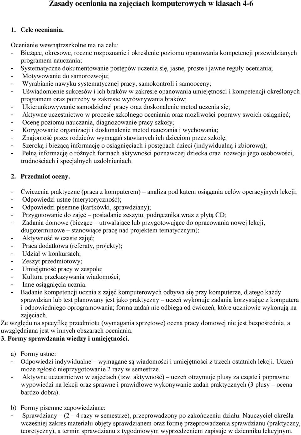 uczenia się, jasne, proste i jawne reguły oceniania; - Motywowanie do samorozwoju; - Wyrabianie nawyku systematycznej pracy, samokontroli i samooceny; - Uświadomienie sukcesów i ich braków w zakresie