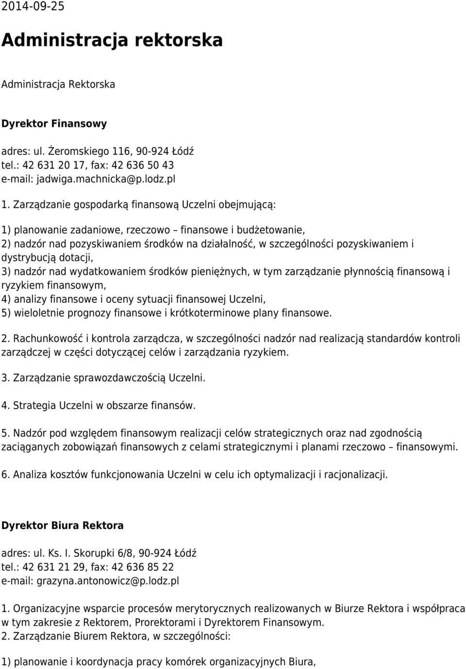 dystrybucją dotacji, 3) nadzór nad wydatkowaniem środków pieniężnych, w tym zarządzanie płynnością finansową i ryzykiem finansowym, 4) analizy finansowe i oceny sytuacji finansowej Uczelni, 5)