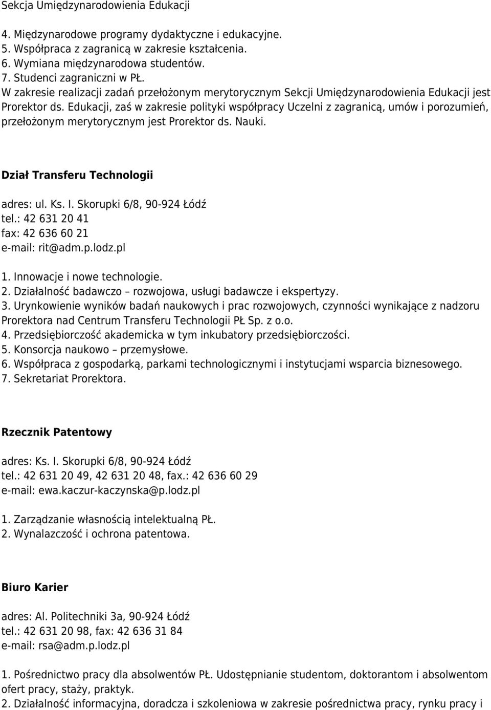 Edukacji, zaś w zakresie polityki współpracy Uczelni z zagranicą, umów i porozumień, przełożonym merytorycznym jest Prorektor ds. Nauki. Dział Transferu Technologii tel.