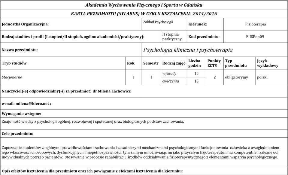 Liczba godzin Punkty ECTS Typ przedmiotu Język wykładowy Stacjonarne I I Nauczyciel(-e) odpowiedzialny(-i) za przedmiot: dr Milena Lachowicz wykłady 15 ćwiczenia 15 2 obligatoryjny polski e-mail: