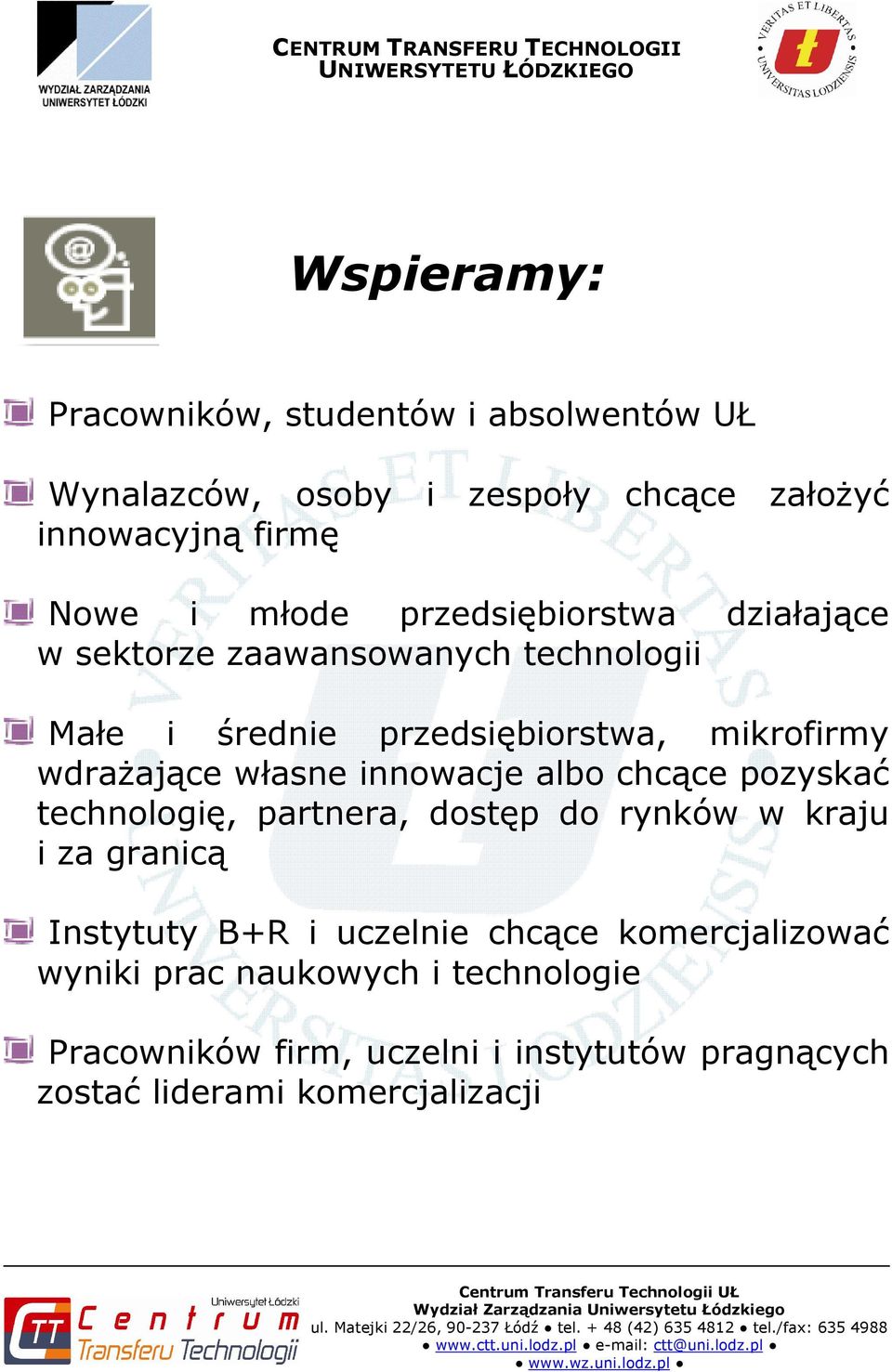 innowacje albo chcące pozyskać technologię, partnera, dostęp do rynków w kraju i za granicą Instytuty B+R i uczelnie chcące