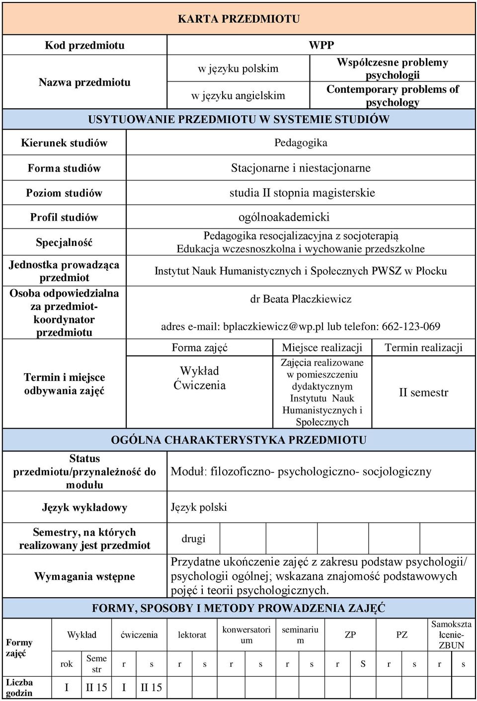 odpowiedzialna za przedmiotkoordynator przedmiotu Termin i miejsce odbywania Status przedmiotu/przynależność do modułu ogólnoakademicki Pedagogika resocjalizacyjna z socjoterapią Edukacja