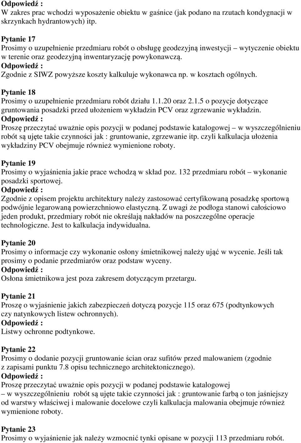 Zgodnie z SIWZ powyższe koszty kalkuluje wykonawca np. w kosztach ogólnych. Pytanie 18 Prosimy o uzupełnienie przedmiaru robót działu 1.1.20 oraz 2.1.5 o pozycje dotyczące gruntowania posadzki przed ułożeniem wykładzin PCV oraz zgrzewanie wykładzin.