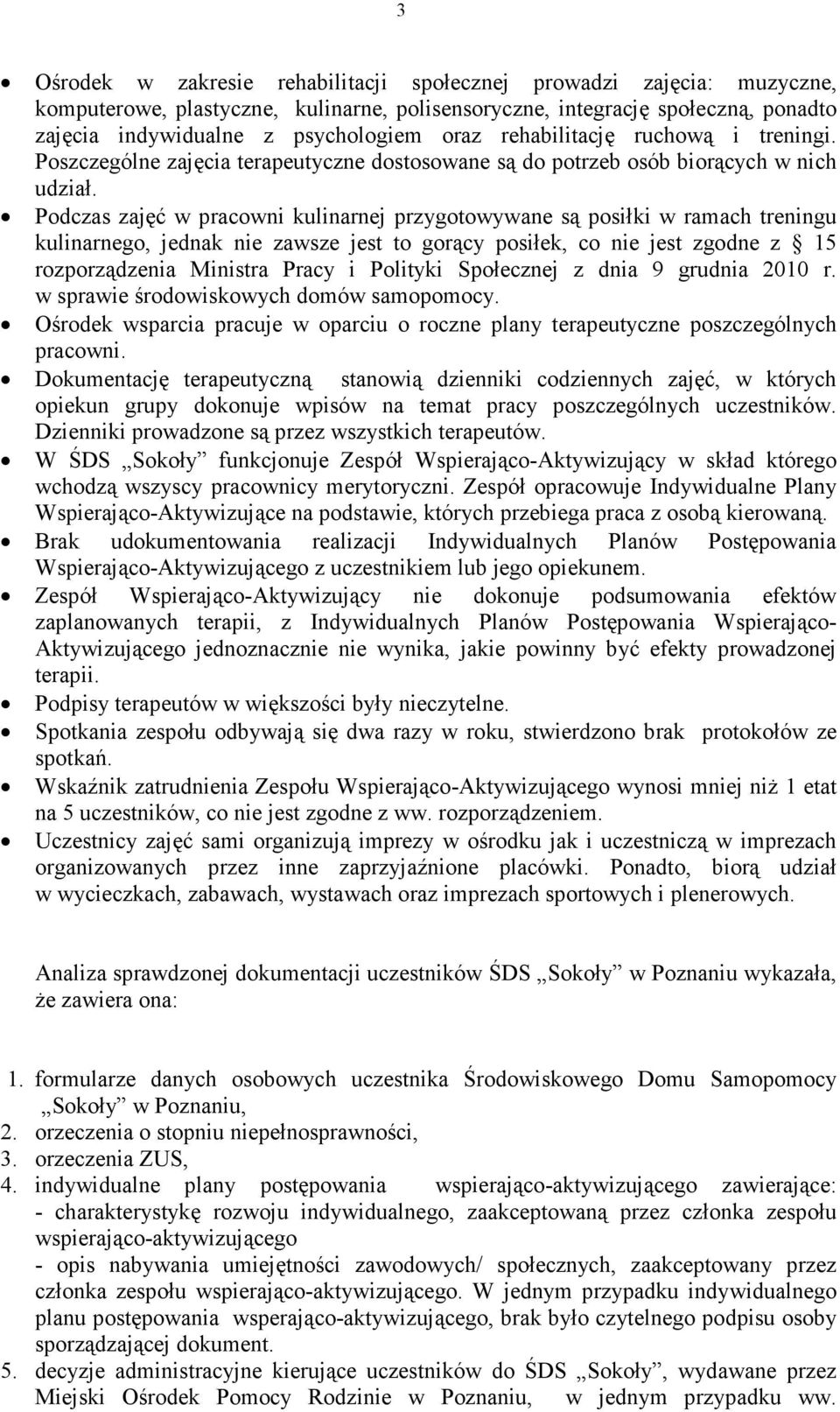 Podczas zajęć w pracowni kulinarnej przygotowywane są posiłki w ramach treningu kulinarnego, jednak nie zawsze jest to gorący posiłek, co nie jest zgodne z 15 rozporządzenia Ministra Pracy i Polityki