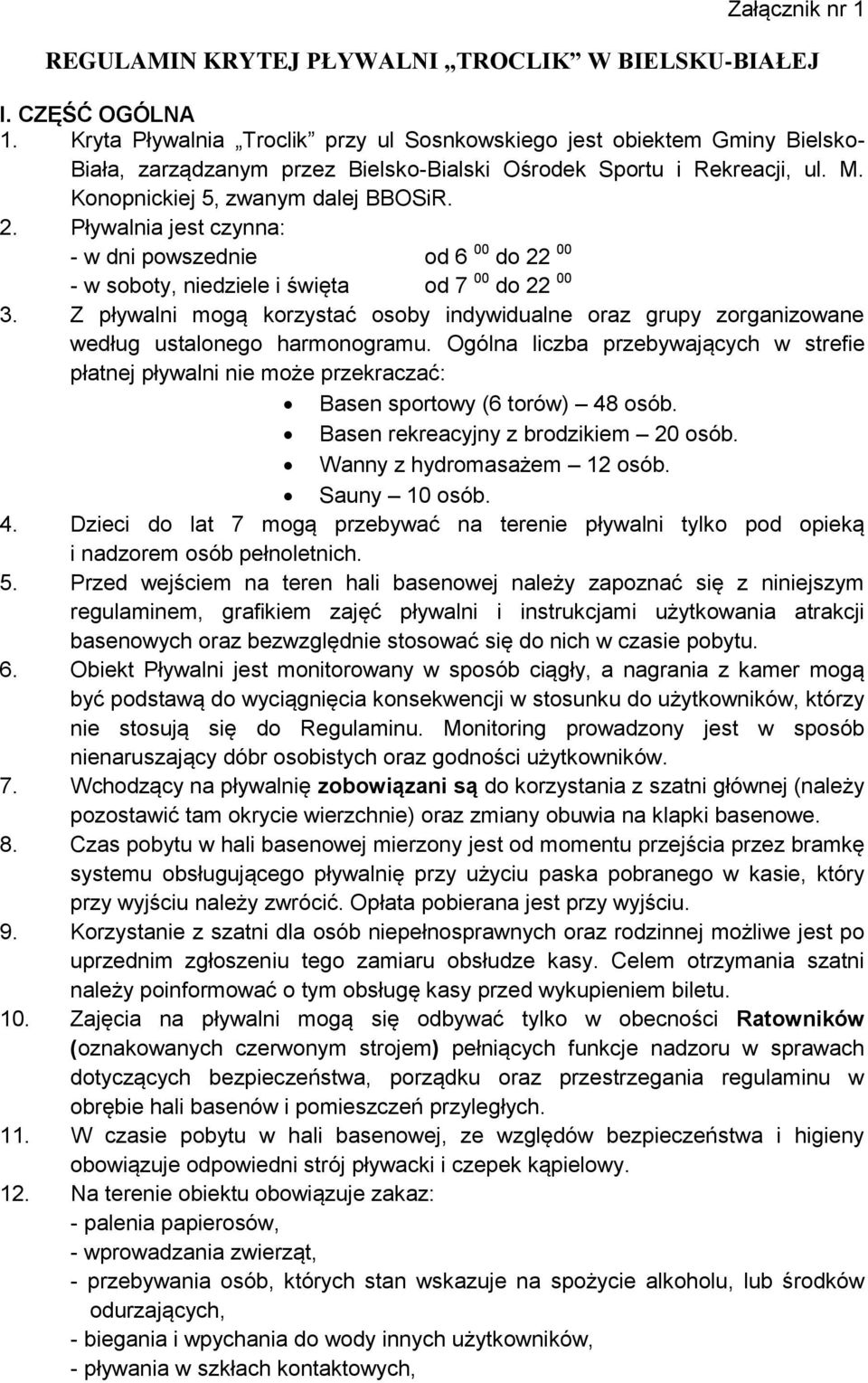 Pływalnia jest czynna: - w dni powszednie od 6 00 do 22 00 - w soboty, niedziele i święta od 7 00 do 22 00 3.