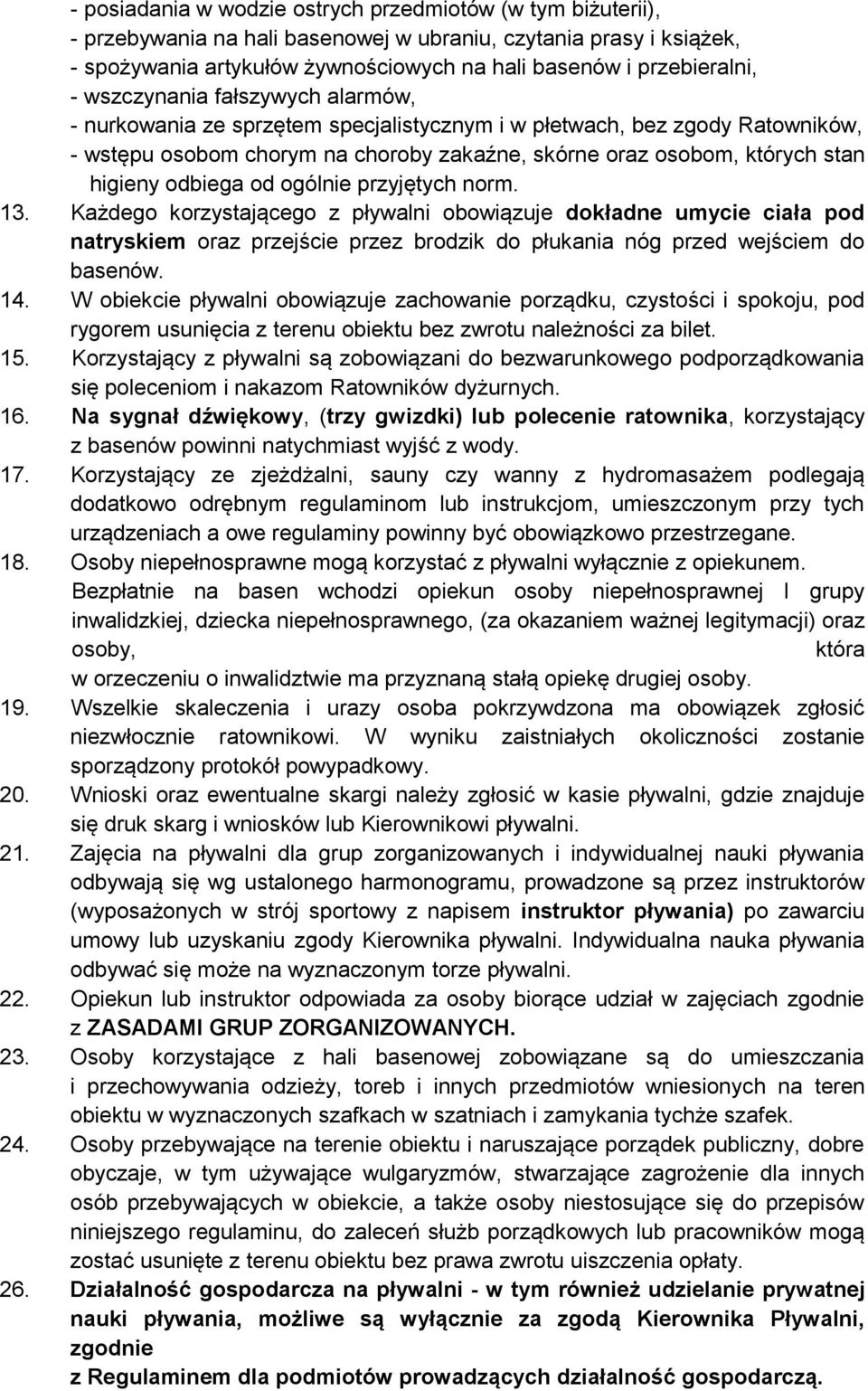 odbiega od ogólnie przyjętych norm. 13. Każdego korzystającego z pływalni obowiązuje dokładne umycie ciała pod natryskiem oraz przejście przez brodzik do płukania nóg przed wejściem do basenów. 14.