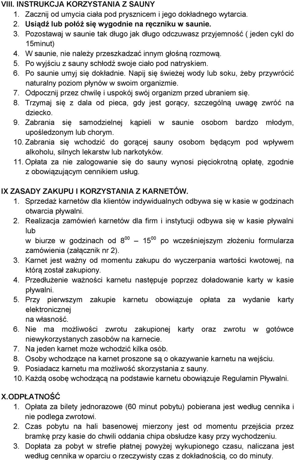 Po wyjściu z sauny schłodź swoje ciało pod natryskiem. 6. Po saunie umyj się dokładnie. Napij się świeżej wody lub soku, żeby przywrócić naturalny poziom płynów w swoim organizmie. 7.