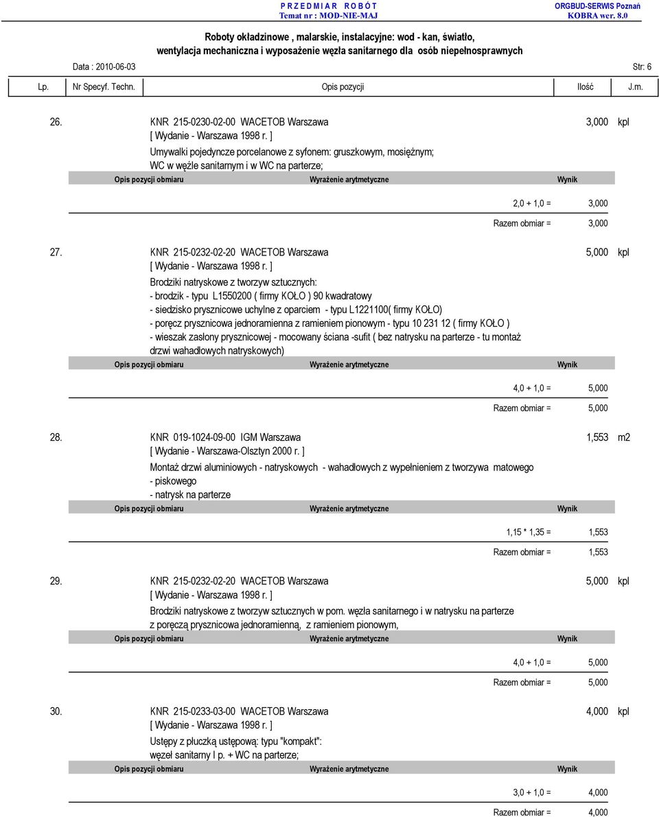 KNR 215-0232-02-20 WACETOB Warszawa 5,000 kpl Brodziki natryskowe z tworzyw sztucznych: - brodzik - typu L1550200 ( firmy KOŁO ) 90 kwadratowy - siedzisko prysznicowe uchylne z oparciem - typu