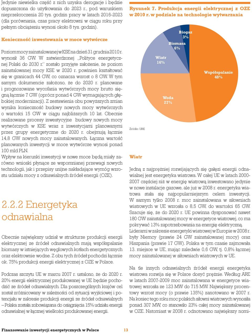 Konieczność inwestowania w moce wytwórcze Poziom mocy zainstalowanej w KSE na dzień 31 grudnia 2010 r. wynosił 36 GW. W zatwierdzonej Polityce energetycznej Polski do 2030 r.