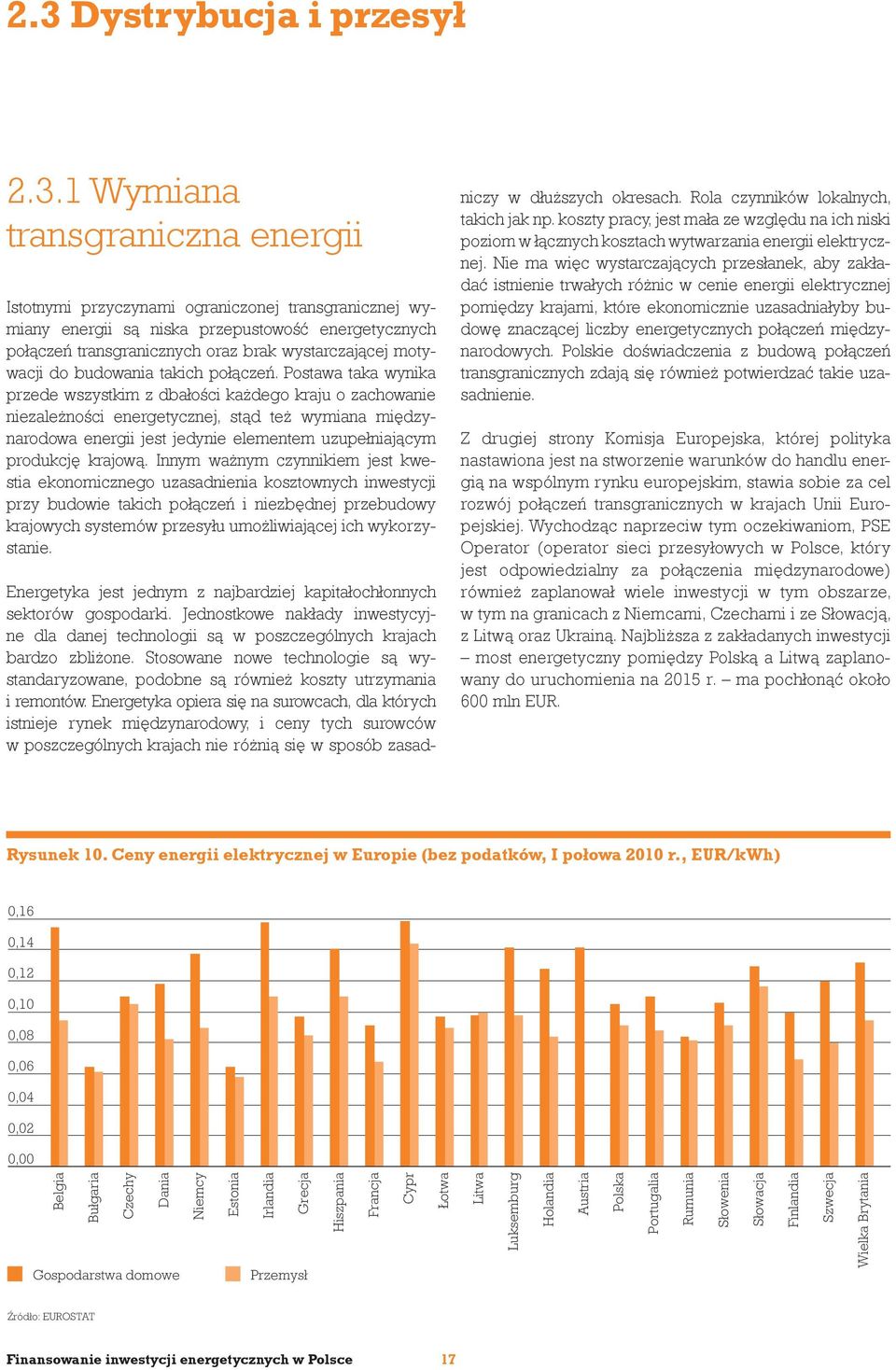 Postawa taka wynika przede wszystkim z dbałości każdego kraju o zachowanie niezależności energetycznej, stąd też wymiana międzynarodowa energii jest jedynie elementem uzupełniającym produkcję krajową.