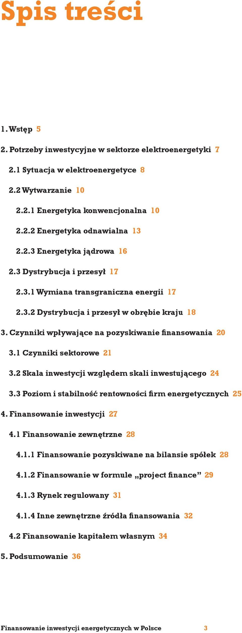 1 Czynniki sektorowe 21 3.2 Skala inwestycji względem skali inwestującego 24 3.3 Poziom i stabilność rentowności firm energetycznych 25 4. Finansowanie inwestycji 27 4.1 Finansowanie zewnętrzne 28 4.