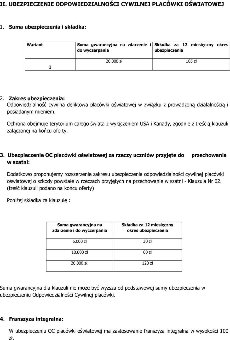 Zakres ubezpieczenia: Odpowiedzialność cywilna deliktowa placówki oświatowej w związku z prowadzoną działalnością i posiadanym mieniem.