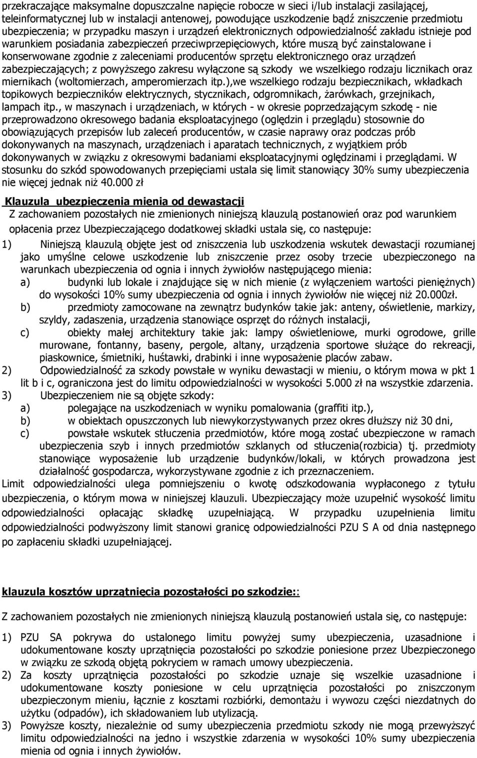 konserwowane zgodnie z zaleceniami producentów sprzętu elektronicznego oraz urządzeń zabezpieczających; z powyŝszego zakresu wyłączone są szkody we wszelkiego rodzaju licznikach oraz miernikach