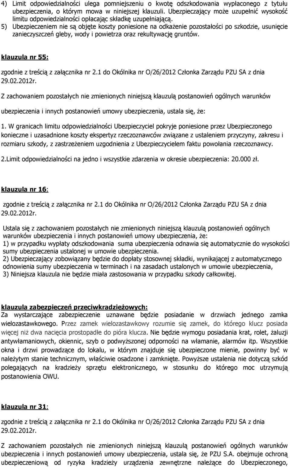 5) Ubezpieczeniem nie są objęte koszty poniesione na odkaŝenie pozostałości po szkodzie, usunięcie zanieczyszczeń gleby, wody i powietrza oraz rekultywację gruntów.