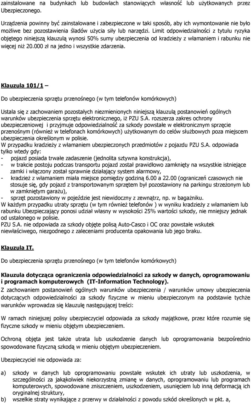 Limit odpowiedzialności z tytułu ryzyka objętego niniejszą klauzulą wynosi 50% sumy ubezpieczenia od kradzieŝy z włamaniem i rabunku nie więcej niŝ 20.000 zł na jedno i wszystkie zdarzenia.