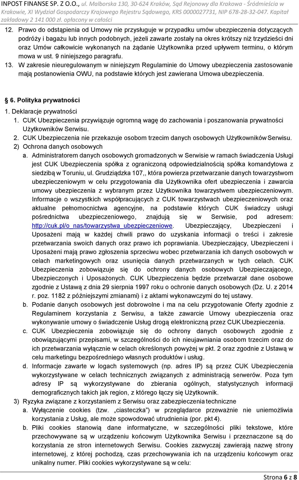 W zakresie nieuregulowanym w niniejszym Regulaminie do Umowy ubezpieczenia zastosowanie mają postanowienia OWU, na podstawie których jest zawierana Umowa ubezpieczenia. 6. Polityka prywatności 1.