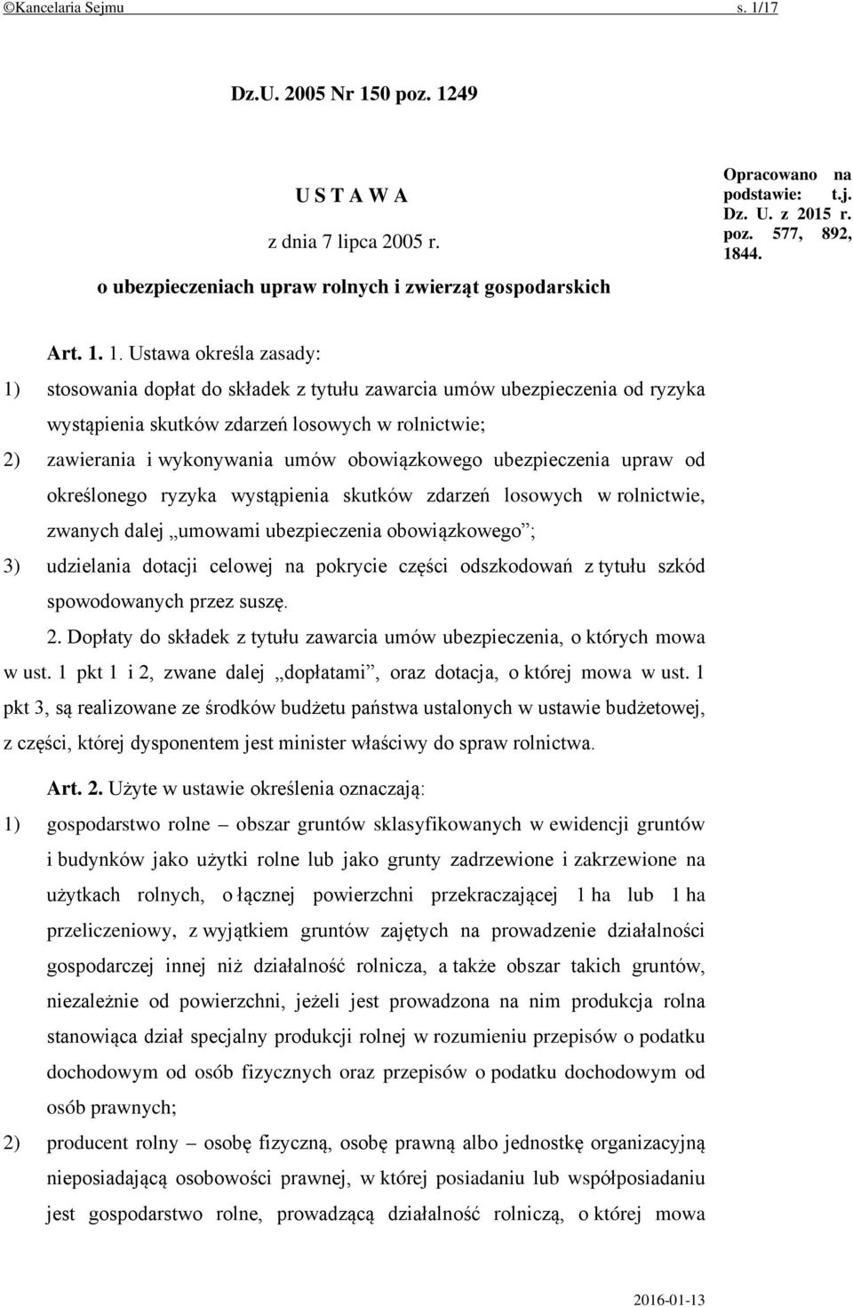 1. Ustawa określa zasady: 1) stosowania dopłat do składek z tytułu zawarcia umów ubezpieczenia od ryzyka wystąpienia skutków zdarzeń losowych w rolnictwie; 2) zawierania i wykonywania umów