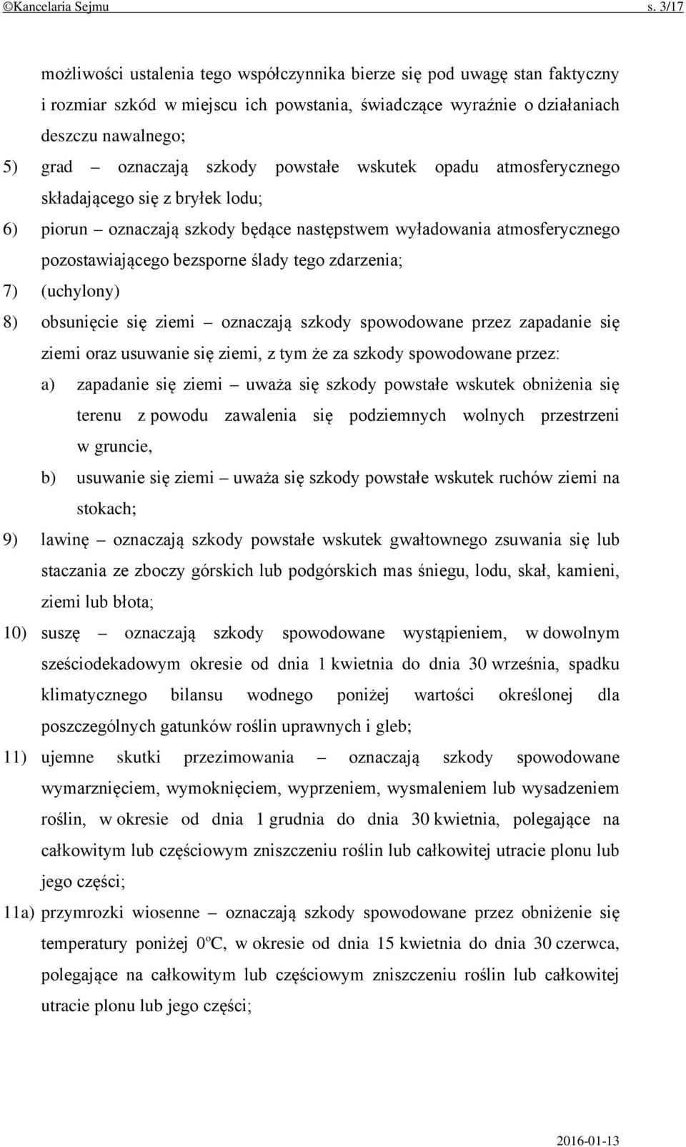 powstałe wskutek opadu atmosferycznego składającego się z bryłek lodu; 6) piorun oznaczają szkody będące następstwem wyładowania atmosferycznego pozostawiającego bezsporne ślady tego zdarzenia; 7)