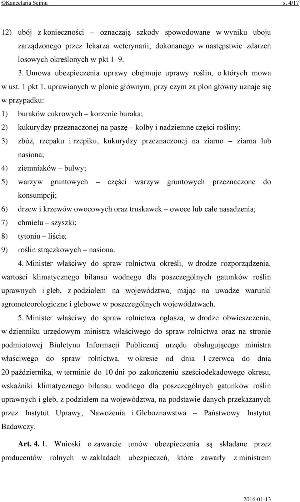 1 pkt 1, uprawianych w plonie głównym, przy czym za plon główny uznaje się w przypadku: 1) buraków cukrowych korzenie buraka; 2) kukurydzy przeznaczonej na paszę kolby i nadziemne części rośliny; 3)