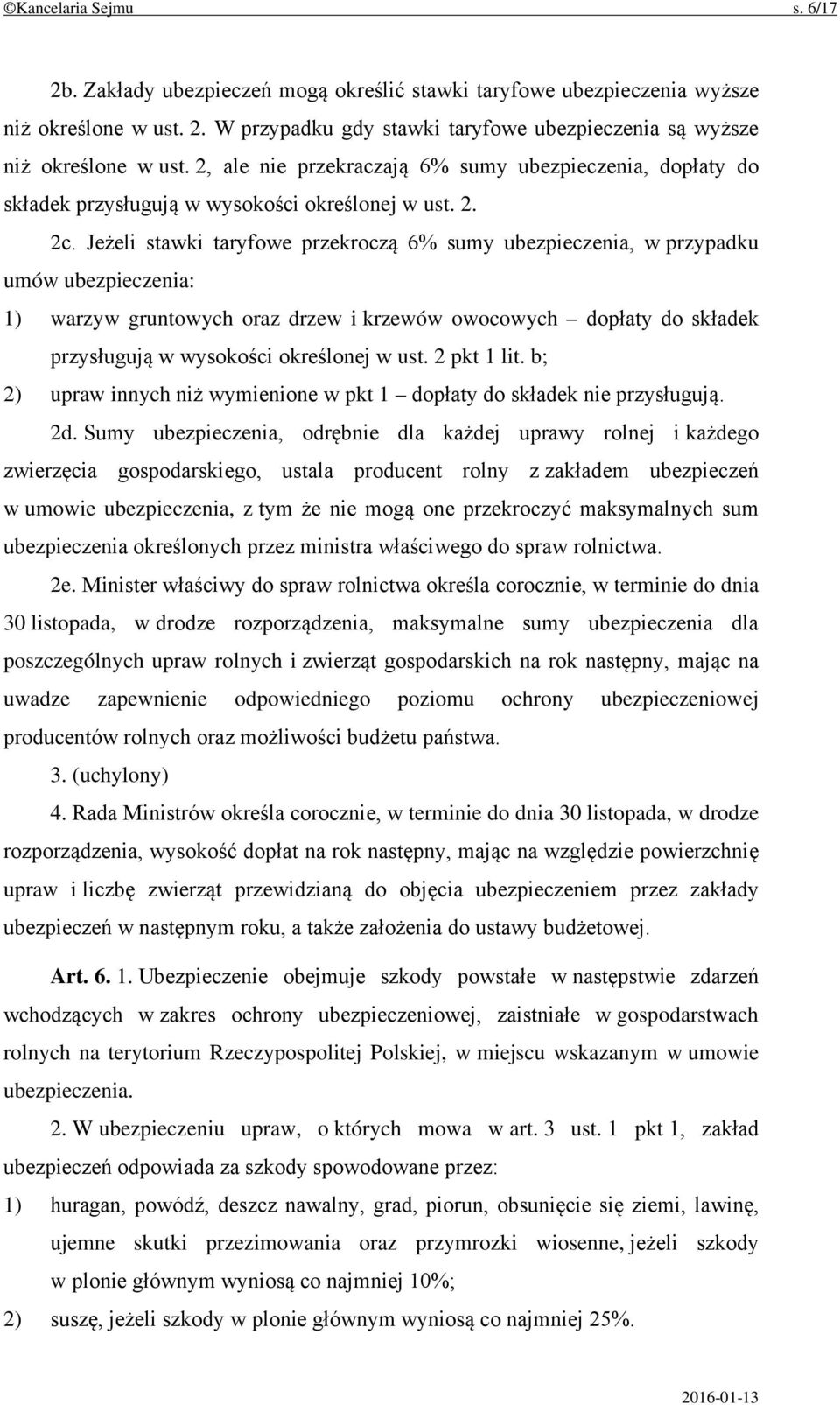 Jeżeli stawki taryfowe przekroczą 6% sumy ubezpieczenia, w przypadku umów ubezpieczenia: 1) warzyw gruntowych oraz drzew i krzewów owocowych dopłaty do składek przysługują w wysokości określonej w