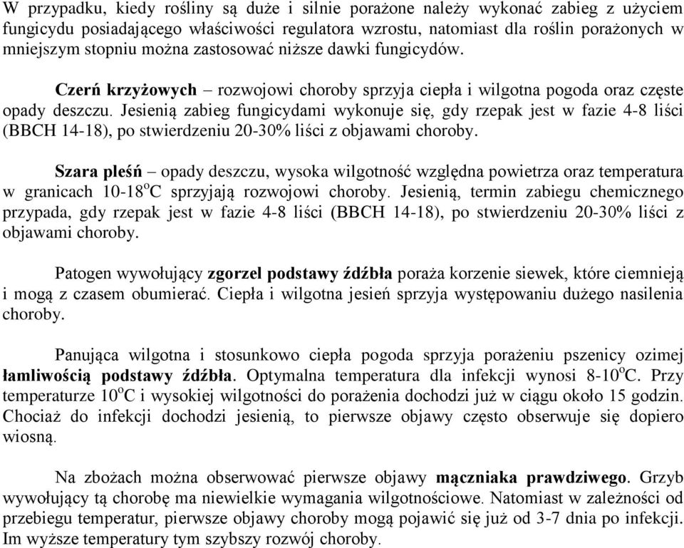 Jesienią zabieg fungicydami wykonuje się, gdy rzepak jest w fazie 4-8 liści (BBCH 14-18), po stwierdzeniu 20-30% liści z objawami choroby.