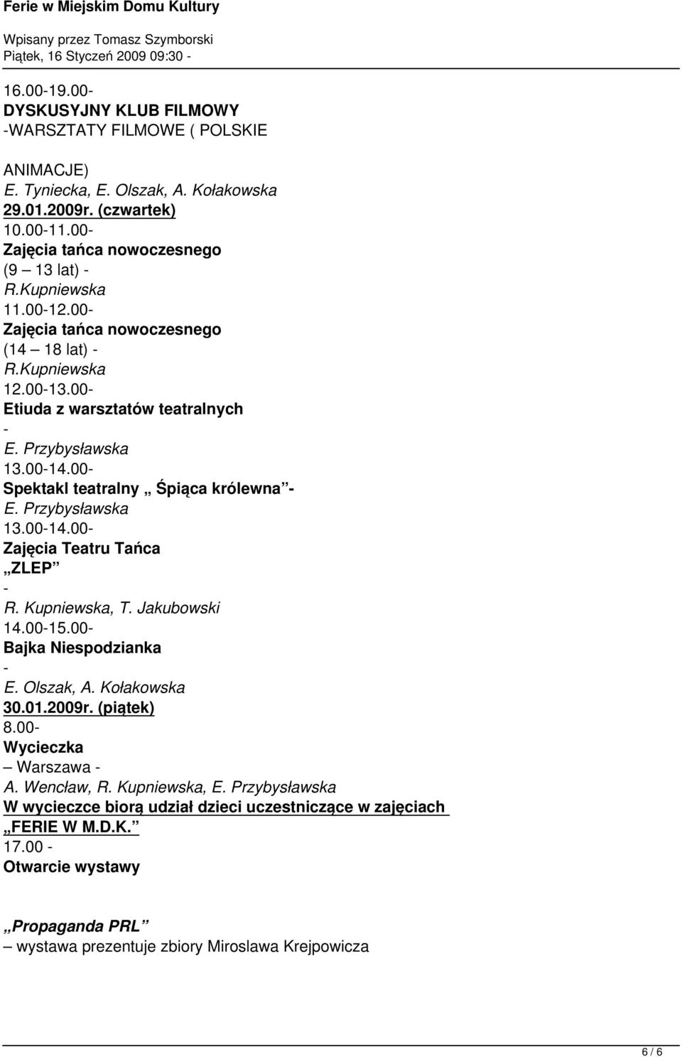 00 Spektakl teatralny Śpiąca królewna 13.0014.00 Zajęcia Teatru Tańca ZLEP 14.0015.00 Bajka Niespodzianka 30.01.2009r. (piątek) 8.